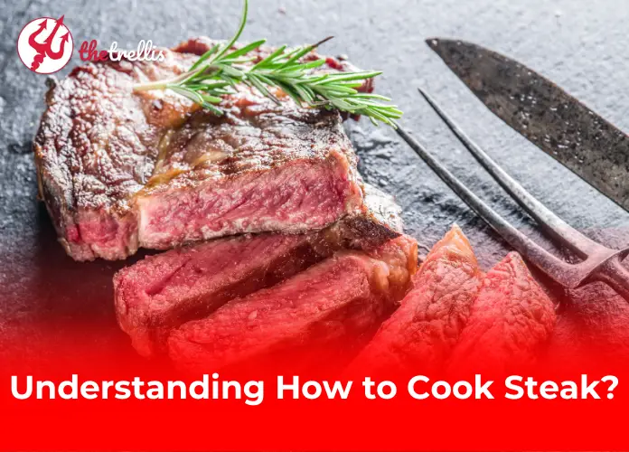 Understanding How to Cook Steak?