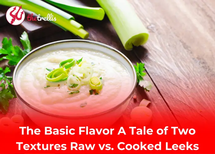 A Tale of Two Textures Raw vs. Cooked Leeks