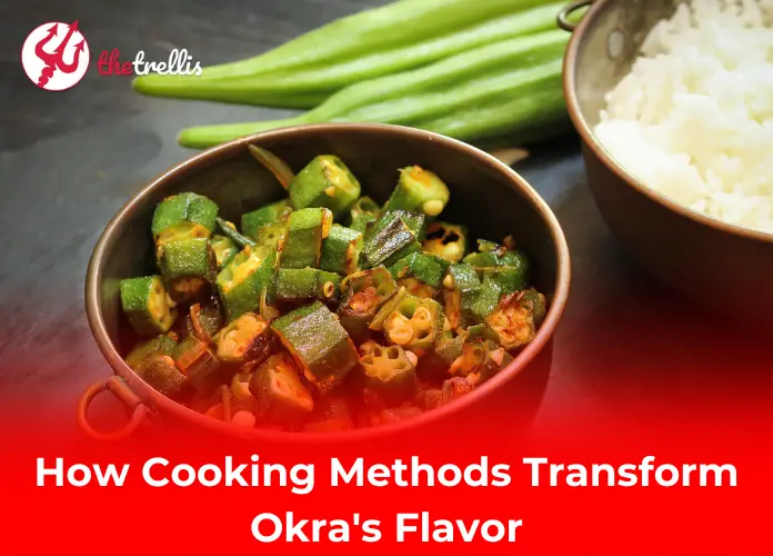 How Cooking Methods Transform Okra's Flavor