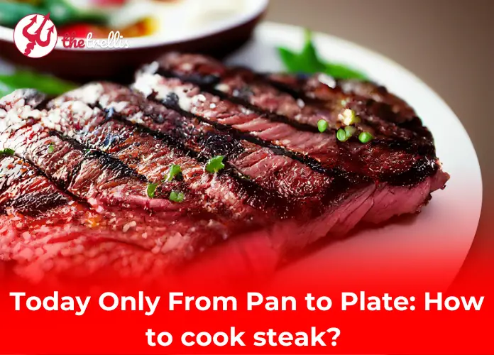 Today Only From Pan to Plate: How to cook steak?